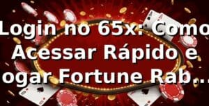Login no 65x: Como Acessar Rápido e Jogar Fortune Rabbit Tá Bombando 🔥